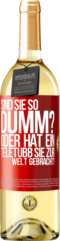 29,95 € | Weißwein WHITE Ausgabe Sind Sie so dumm? Oder hat ein Teletubb Sie zur Welt gebracht? Rote Markierung. Anpassbares Etikett Junger Wein Ernte 2023 Verdejo