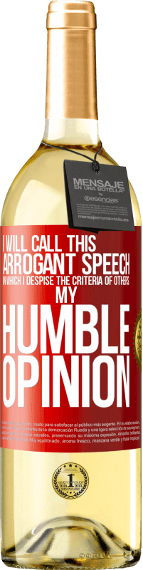 29,95 € Free Shipping | White Wine WHITE Edition I will call this arrogant speech in which I despise the criteria of others: my humble opinion Red Label. Customizable label Young wine Harvest 2023 Verdejo