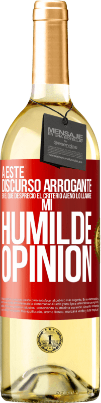 29,95 € | Vino Blanco Edición WHITE A este discurso arrogante en el que desprecio el criterio ajeno lo llamaré: mi humilde opinión Etiqueta Roja. Etiqueta personalizable Vino joven Cosecha 2024 Verdejo