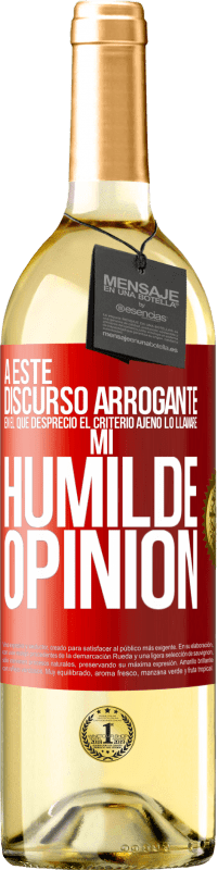 29,95 € | Vino Blanco Edición WHITE A este discurso arrogante en el que desprecio el criterio ajeno lo llamaré: mi humilde opinión Etiqueta Roja. Etiqueta personalizable Vino joven Cosecha 2025 Verdejo