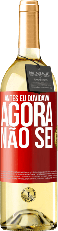 «Antes eu duvidava, agora não sei» Edição WHITE