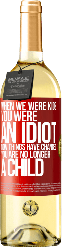 Free Shipping | White Wine WHITE Edition When we were kids, you were an idiot. Now things have changed. You are no longer a child Red Label. Customizable label Young wine Harvest 2023 Verdejo