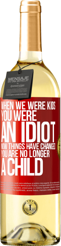 «When we were kids, you were an idiot. Now things have changed. You are no longer a child» WHITE Edition