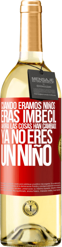 «Cuando éramos niños eras imbécil. Ahora las cosas han cambiado. Ya no eres un niño» Edición WHITE