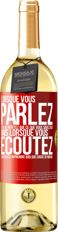 Envoi gratuit | Vin blanc Édition WHITE Lorsque vous parlez, vous ne répétez que ce que vous savez déjà, mais lorsque vous écoutez, vous pouvez apprendre quelque Étiquette Rouge. Étiquette personnalisable Vin jeune Récolte 2023 Verdejo