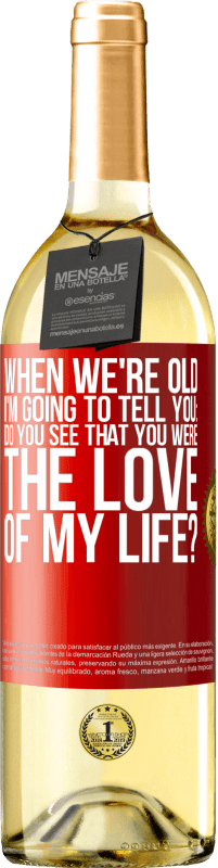 29,95 € | White Wine WHITE Edition When we're old, I'm going to tell you: Do you see that you were the love of my life? Red Label. Customizable label Young wine Harvest 2023 Verdejo