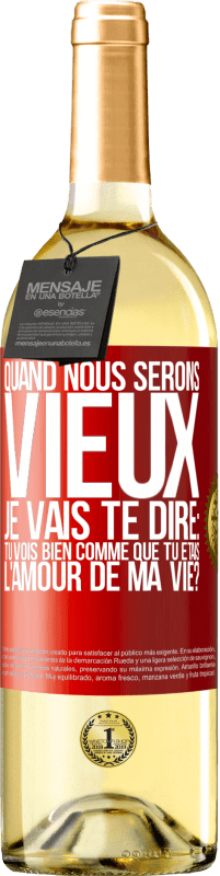 29,95 € | Vin blanc Édition WHITE Quand nous serons vieux, je vais te dire: tu vois bien comme que tu étais l'amour de ma vie? Étiquette Rouge. Étiquette personnalisable Vin jeune Récolte 2023 Verdejo