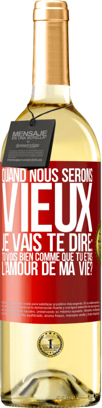 29,95 € | Vin blanc Édition WHITE Quand nous serons vieux, je vais te dire: tu vois bien comme que tu étais l'amour de ma vie? Étiquette Rouge. Étiquette personnalisable Vin jeune Récolte 2025 Verdejo