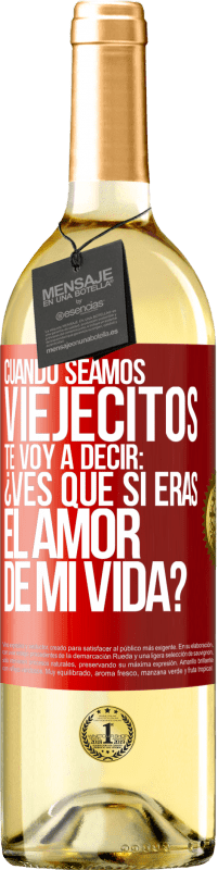 29,95 € | Vino Blanco Edición WHITE Cuando seamos viejecitos te voy a decir: ¿Ves que sí eras el amor de mi vida? Etiqueta Roja. Etiqueta personalizable Vino joven Cosecha 2024 Verdejo