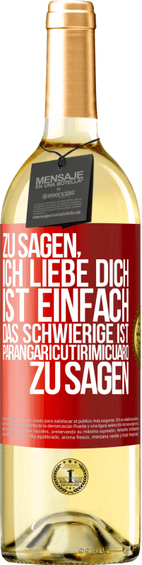 Kostenloser Versand | Weißwein WHITE Ausgabe Zu sagen, ich liebe dich ist einfach. Das Schwierige ist, Parangaricutirimicuaro zu sagen Rote Markierung. Anpassbares Etikett Junger Wein Ernte 2023 Verdejo