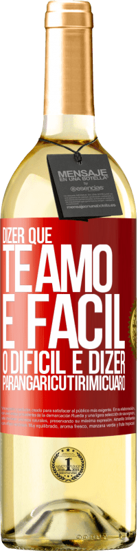 «Dizer que te amo é fácil. O difícil é dizer Parangaricutirimicuaro» Edição WHITE