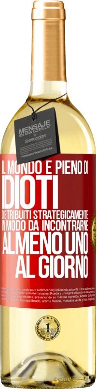 Spedizione Gratuita | Vino bianco Edizione WHITE Il mondo è pieno di idioti distribuiti strategicamente in modo da incontrarne almeno uno al giorno Etichetta Rossa. Etichetta personalizzabile Vino giovane Raccogliere 2023 Verdejo