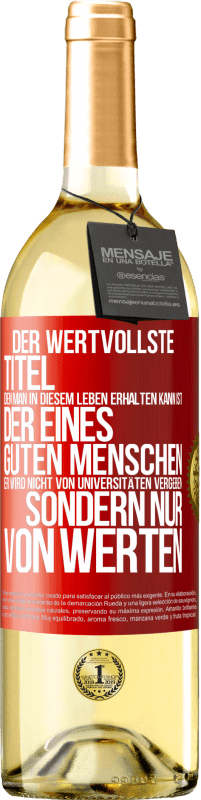 Kostenloser Versand | Weißwein WHITE Ausgabe Der wertvollste Titel, den man in diesem Leben erhalten kann, ist der eines guten Menschen. Er wird nicht von Universitäten verg Rote Markierung. Anpassbares Etikett Junger Wein Ernte 2023 Verdejo