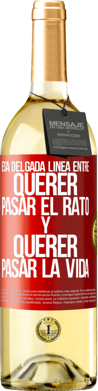 29,95 € | Vino Blanco Edición WHITE Esa delgada línea entre querer pasar el rato y querer pasar la vida Etiqueta Roja. Etiqueta personalizable Vino joven Cosecha 2025 Verdejo