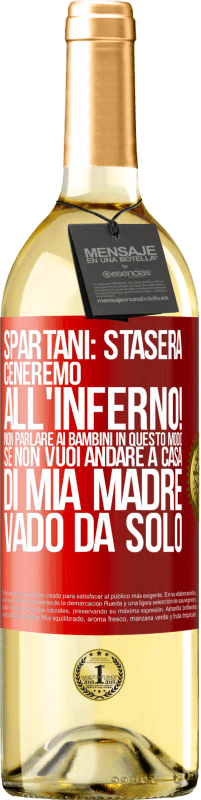 29,95 € | Vino bianco Edizione WHITE Spartani: stasera ceneremo all'inferno! Non parlare ai bambini in questo modo. Se non vuoi andare a casa di mia madre, vado Etichetta Rossa. Etichetta personalizzabile Vino giovane Raccogliere 2023 Verdejo