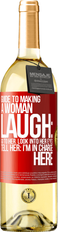 Free Shipping | White Wine WHITE Edition Guide to making a woman laugh: Go to her. Look into her eyes. Tell him: I'm in charge here Red Label. Customizable label Young wine Harvest 2023 Verdejo