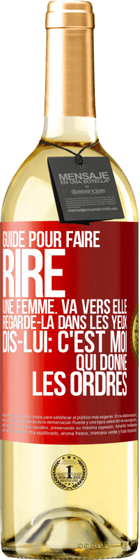 29,95 € | Vin blanc Édition WHITE Guide pour faire rire une femme: va vers elle. Regarde-la dans les yeux. Dis-lui: c'est moi qui donne les ordres Étiquette Rouge. Étiquette personnalisable Vin jeune Récolte 2024 Verdejo