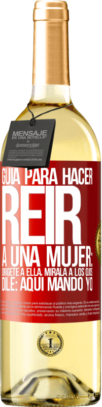 «Guía para hacer reír a una mujer: Dirígete a ella. Mírala a los ojos. Dile: aquí mando yo» Edición WHITE