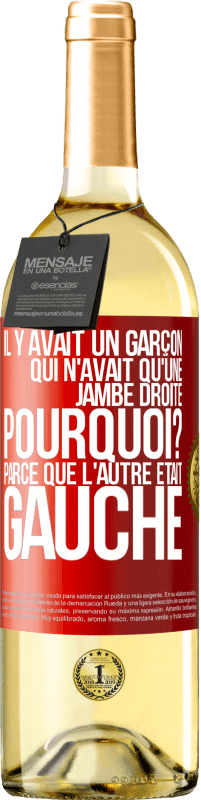 29,95 € | Vin blanc Édition WHITE Il y avait un garçon qui n'avait qu'une jambe droite. Pourquoi? Parce que l'autre était gauche Étiquette Rouge. Étiquette personnalisable Vin jeune Récolte 2023 Verdejo