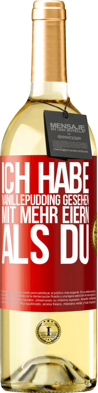 Kostenloser Versand | Weißwein WHITE Ausgabe Ich habe Vanillepudding gesehen mit mehr Eiern als du Rote Markierung. Anpassbares Etikett Junger Wein Ernte 2023 Verdejo