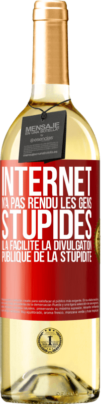 Envoi gratuit | Vin blanc Édition WHITE Internet n'a pas rendu les gens stupides, il a facilité la divulgation publique de la stupidité Étiquette Rouge. Étiquette personnalisable Vin jeune Récolte 2023 Verdejo