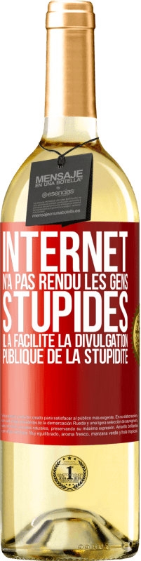 29,95 € | Vin blanc Édition WHITE Internet n'a pas rendu les gens stupides, il a facilité la divulgation publique de la stupidité Étiquette Rouge. Étiquette personnalisable Vin jeune Récolte 2025 Verdejo