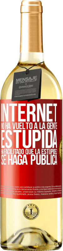 Envío gratis | Vino Blanco Edición WHITE Internet no ha vuelto a la gente estúpida, ha facilitado que la estupidez se haga pública Etiqueta Roja. Etiqueta personalizable Vino joven Cosecha 2023 Verdejo