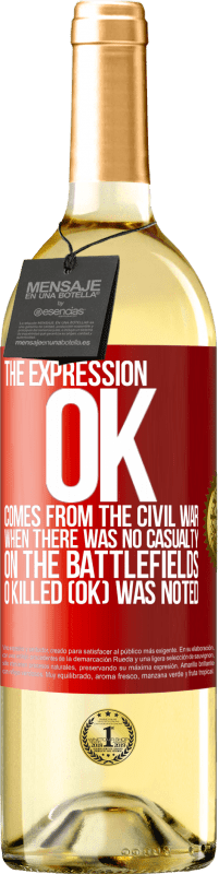 29,95 € Free Shipping | White Wine WHITE Edition The expression OK comes from the Civil War, when there was no casualty on the battlefields, 0 Killed (OK) was noted Red Label. Customizable label Young wine Harvest 2023 Verdejo