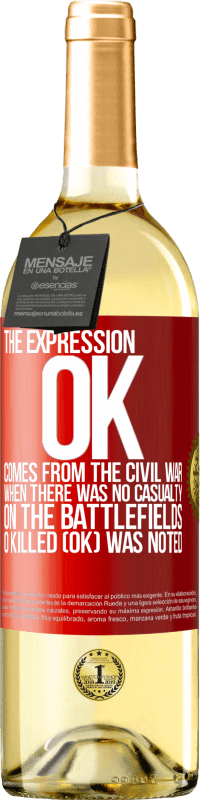 29,95 € Free Shipping | White Wine WHITE Edition The expression OK comes from the Civil War, when there was no casualty on the battlefields, 0 Killed (OK) was noted Red Label. Customizable label Young wine Harvest 2025 Verdejo