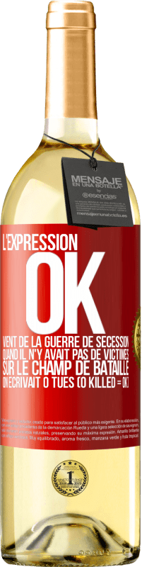 «L'expression OK vient de la Guerre de Sécession, quand il n'y avait pas de victimes sur le champ de bataille on écrivait 0 tués» Édition WHITE