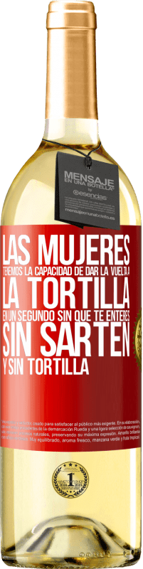 29,95 € | Vino Blanco Edición WHITE Las mujeres tenemos la capacidad de dar la vuelta a la tortilla en un segundo. Sin que te enteres, sin sartén y sin tortilla Etiqueta Roja. Etiqueta personalizable Vino joven Cosecha 2024 Verdejo