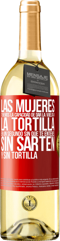 29,95 € Envío gratis | Vino Blanco Edición WHITE Las mujeres tenemos la capacidad de dar la vuelta a la tortilla en un segundo. Sin que te enteres, sin sartén y sin tortilla Etiqueta Roja. Etiqueta personalizable Vino joven Cosecha 2025 Verdejo