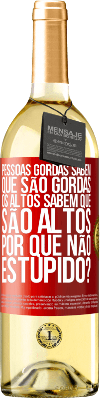 29,95 € Envio grátis | Vinho branco Edição WHITE Pessoas gordas sabem que são gordas. Os altos sabem que são altos. Por que não estúpido? Etiqueta Vermelha. Etiqueta personalizável Vinho jovem Colheita 2025 Verdejo