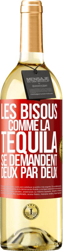 «Les bisous comme la tequila se demandent deux par deux» Édition WHITE