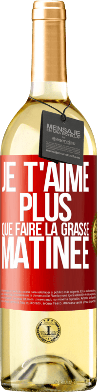 «Je t'aime plus que faire la grasse matinée» Édition WHITE