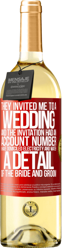 29,95 € | White Wine WHITE Edition They invited me to a wedding and the invitation had an account number. I have domiciled electricity and water. A detail of Red Label. Customizable label Young wine Harvest 2024 Verdejo