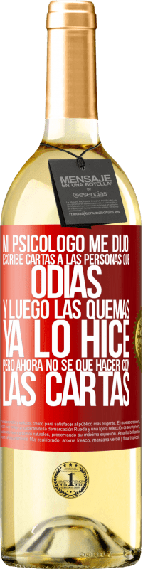 29,95 € Envío gratis | Vino Blanco Edición WHITE Mi psicólogo me dijo: escribe cartas a las personas que odias y luego las quemas. Ya lo hice, pero ahora no sé qué hacer con Etiqueta Roja. Etiqueta personalizable Vino joven Cosecha 2023 Verdejo