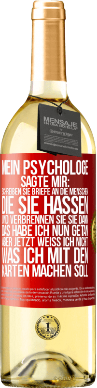 29,95 € | Weißwein WHITE Ausgabe Mein Psychologe sagte mir: Schreiben Sie Briefe an die Menschen, die Sie hassen, und verbrennen Sie sie dann. Das habe ich nun g Rote Markierung. Anpassbares Etikett Junger Wein Ernte 2024 Verdejo