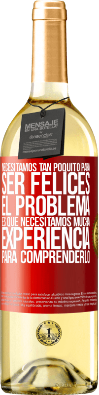 Envío gratis | Vino Blanco Edición WHITE Necesitamos tan poquito para ser felices... El problema es que necesitamos mucha experiencia para comprenderlo Etiqueta Roja. Etiqueta personalizable Vino joven Cosecha 2023 Verdejo