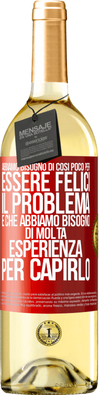 Spedizione Gratuita | Vino bianco Edizione WHITE Abbiamo bisogno di così poco per essere felici ... Il problema è che abbiamo bisogno di molta esperienza per capirlo Etichetta Rossa. Etichetta personalizzabile Vino giovane Raccogliere 2023 Verdejo