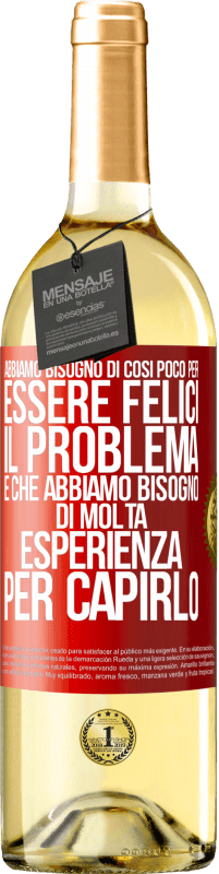 29,95 € Spedizione Gratuita | Vino bianco Edizione WHITE Abbiamo bisogno di così poco per essere felici ... Il problema è che abbiamo bisogno di molta esperienza per capirlo Etichetta Rossa. Etichetta personalizzabile Vino giovane Raccogliere 2025 Verdejo