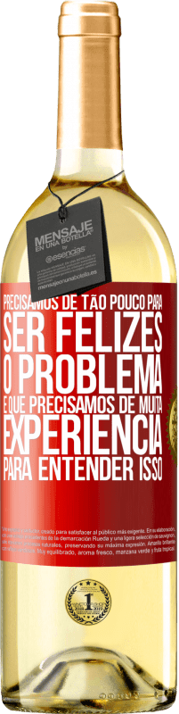 Envio grátis | Vinho branco Edição WHITE Precisamos de tão pouco para ser felizes ... O problema é que precisamos de muita experiência para entender isso Etiqueta Vermelha. Etiqueta personalizável Vinho jovem Colheita 2023 Verdejo