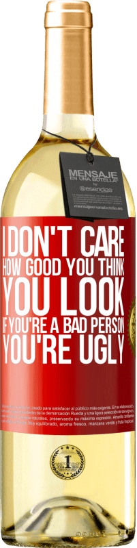 Free Shipping | White Wine WHITE Edition I don't care how good you think you look, if you're a bad person ... you're ugly Red Label. Customizable label Young wine Harvest 2023 Verdejo