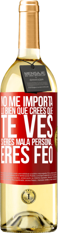 Envío gratis | Vino Blanco Edición WHITE No me importa lo bien que crees que te ves, si eres mala persona… eres feo Etiqueta Roja. Etiqueta personalizable Vino joven Cosecha 2023 Verdejo