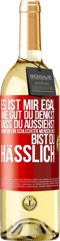 Kostenloser Versand | Weißwein WHITE Ausgabe Es ist mir egal, wie gut du denkst, dass du aussiehst, wenn du ein schlechter Mensch bist ... bist du hässlich Rote Markierung. Anpassbares Etikett Junger Wein Ernte 2023 Verdejo