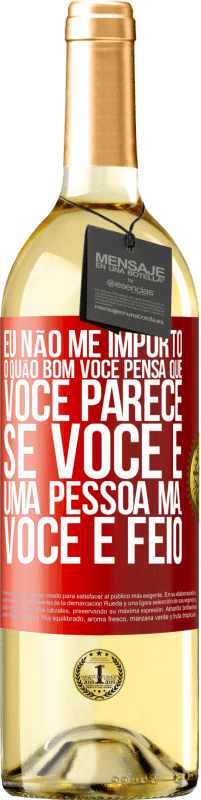 Envio grátis | Vinho branco Edição WHITE Eu não me importo o quão bom você pensa que você parece, se você é uma pessoa má ... você é feio Etiqueta Vermelha. Etiqueta personalizável Vinho jovem Colheita 2023 Verdejo