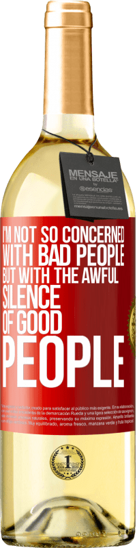 29,95 € Free Shipping | White Wine WHITE Edition I'm not so concerned with bad people, but with the awful silence of good people Red Label. Customizable label Young wine Harvest 2025 Verdejo