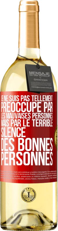 29,95 € | Vin blanc Édition WHITE Je ne suis pas tellement préoccupé par les mauvaises personnes, mais par le terrible silence des bonnes personnes Étiquette Rouge. Étiquette personnalisable Vin jeune Récolte 2023 Verdejo