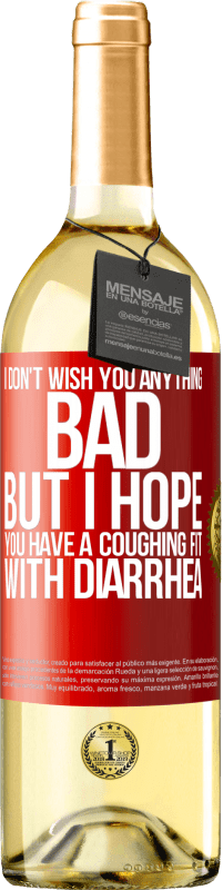 Free Shipping | White Wine WHITE Edition I don't wish you anything bad, but I hope you have a coughing fit with diarrhea Red Label. Customizable label Young wine Harvest 2023 Verdejo