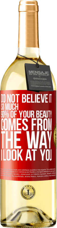 Free Shipping | White Wine WHITE Edition Do not believe it so much. 90% of your beauty comes from the way I look at you Red Label. Customizable label Young wine Harvest 2023 Verdejo